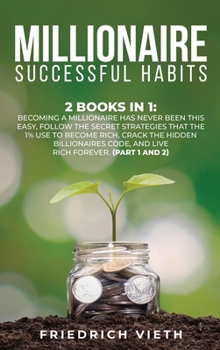 Millionaire Successful Hаbіtѕ: 2 Books in 1: Becoming a Millionaire Has Never Been This Easy, Follow the Secret Strategies That the ... Code, and Live Rich Forever.