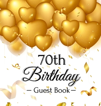 Hardcover 70th Birthday Guest Book: Keepsake Gift for Men and Women Turning 70 - Hardback with Funny Gold Balloon Hearts Themed Decorations and Supplies, Book