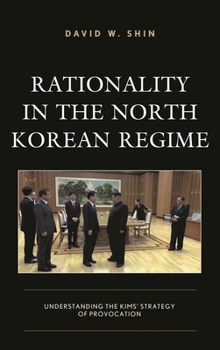 Rationality in the North Korean Regime: Understanding the Kims’ Strategy of Provocation