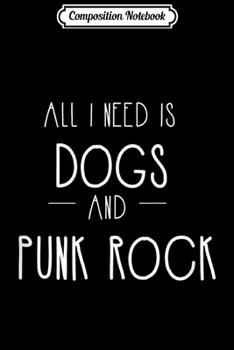 Paperback Composition Notebook: All I Need Is Dogs POP PUNK rock band music funny Journal/Notebook Blank Lined Ruled 6x9 100 Pages Book