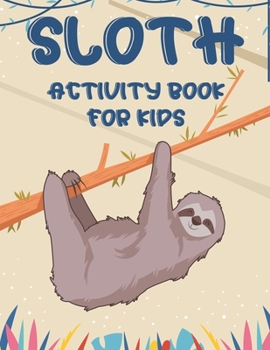 Paperback Sloth Activity Book For Kids: Awesome Sloth Coloring And Activity Pages, Creativity Pages With Mazes To Solve, Designs To Color, And More Book