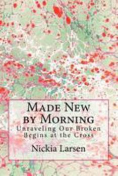Paperback Made New by Morning: Unraveling Our Broken Begins at the Cross Book