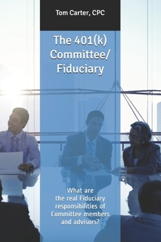 Paperback The 401(k) Committee/Fiduciary: What are the real Fiduciary responsibilities of Committee members and advisors? Book