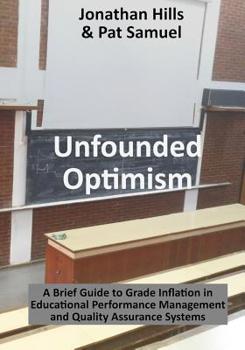 Paperback Unfounded Optimism: A Brief Guide to Grade Inflation in Educational Performance Management and Quality Assurance Systems Book