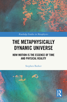 Hardcover The Metaphysically Dynamic Universe: How Motion is the Essence of Time and Physical Reality Book