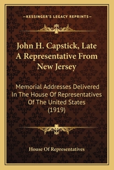 Paperback John H. Capstick, Late A Representative From New Jersey: Memorial Addresses Delivered In The House Of Representatives Of The United States (1919) Book