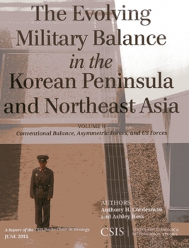 Paperback The Evolving Military Balance in the Korean Peninsula and Northeast Asia: Conventional Balance, Asymmetric Forces, and U.S. Forces Book