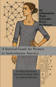 AI, Independent Work, & Parallel Power for Women: A Survival Guide for Women in Authoritarian America (Machine Learning)