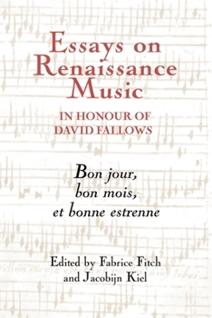 Essays on Renaissance Music in Honour of David Fallows: Bon jour, bon mois et bonne estrenne - Book  of the Studies in Medieval and Renaissance Music