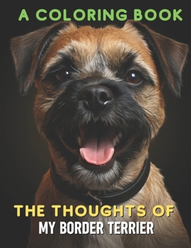 The Thoughts of My Border Terrier: A Coloring Book