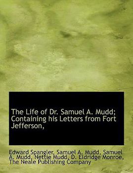 The Life of Dr Samuel a Mudd; Containing His Letters from Fort Jefferson