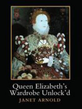 Hardcover Queen Elizabeth's Wardrobe Unlock'd: The Inventories of the Wardrobe of Robes Prepared in July 1600, Edited from Stowe MS 557 in the British Library, Book