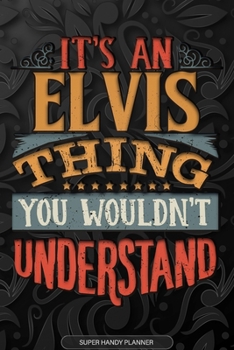 Elvis: It's An Elvis Thing You Wouldn't Understand - Elvis Name Planner With Notebook Journal Calendar Personel Goals Password Manager & Much More, Perfect Gift For A Male Called Elvis