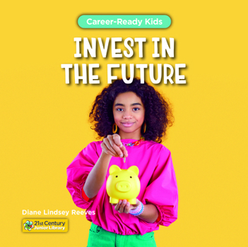 Invest in the Future (21st Century Junior Library: Career-Ready Kids)
