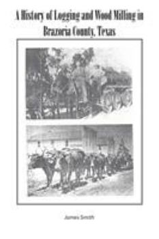 Paperback A History of Logging and Wood Milling in Brazoria County, Texas Book