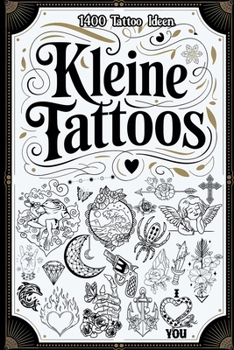 Kleine Tattoos: 1400 Kreative Tattoo-Ideen & Designs – Das große Buch mit einzigartigen Tattoo-Vorlagen zum Inspirieren und Tätowieren. (German Edition)