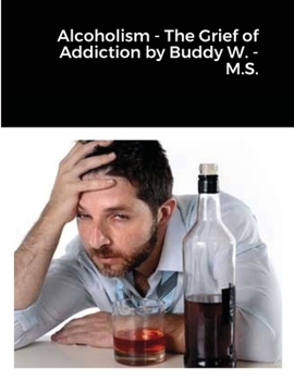 Paperback Alcoholism - The Grief of Addiction by Buddy W. M.S. Book
