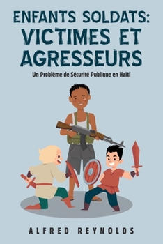 Paperback Enfants Soldats: Victimes Et Agresseurs: Un Problème De Sécurité Publique En Haïti [French] Book