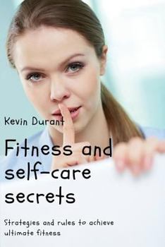 Paperback Fitness and self-care secrets: Strategies and rules to achieve ultimate fitness Book