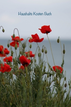 Haushalts Kosten Buch: Behalten Sie den Überblick über alle Ihre monatlichen Rechnungs- und Kreditkartenzahlungen, die Fälligkeiten, die gezahlten ... (Deckel Wilde Mohnblumen) (German Edition)