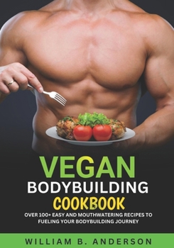 Paperback Vegan Bodybuilding Cookbook: Over 100+ Easy and Mouthwatering Recipes to Fueling Your Bodybuilding Journey Book