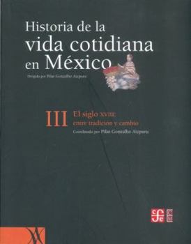 Paperback Historia de la Vida Cotidiana en Mexico, Tomo III: El Siglo XVIII: Entre Tradicion y Cambio [Spanish] Book