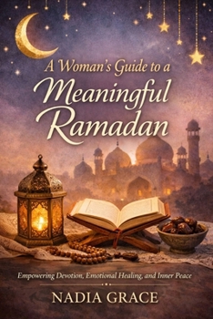 Paperback A Woman's Guide to a Meaningful Ramadan: Empowering Devotion, Emotional Healing, and Inner Peace for Women This Ramadan Book