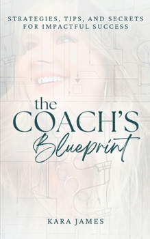 Paperback The Coach's Blueprint: Strategies, Tips, and Secrets for Impactful Success Book