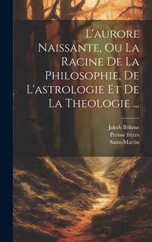 Hardcover L'aurore Naissante, Ou La Racine De La Philosophie, De L'astrologie Et De La Theologie ... [French] Book