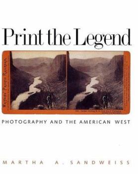 Print the Legend: Photography and the American West - Book  of the Lamar Series in Western History