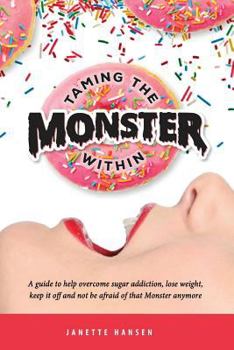 Paperback Taming the Monster Within: A guide to help overcome sugar addiction, lose weight, keep it off and not be afraid of that Monster ever again Book