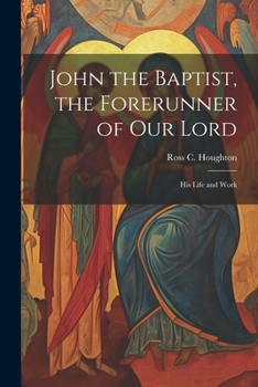 Paperback John the Baptist, the Forerunner of Our Lord: His Life and Work Book