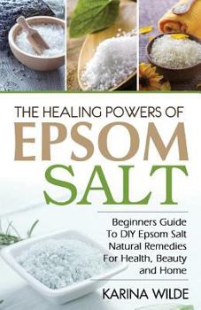 Paperback The Healing Powers Of Epsom Salt: Beginners Guide To DIY Epsom Salt Natural Remedies For Health, Beauty and Home Book