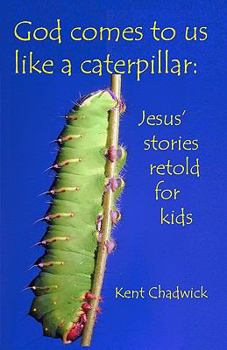 Paperback God comes to us like a caterpillar: Jesus' stories retold for kids Book