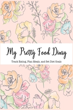 Paperback My Pretty Food Journal; Track Eating, Plan Meals, and Set Diet Goals: Weightloss Journal, Progress Tracker & Food Diary Book