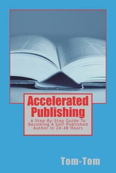 Paperback Accelerated Publishing: A Step-By-Step Guide To Becoming A Self-Published Author In 24-48 Hours Book