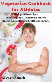 Hardcover Vegetarian Cookbook for Athletes: High protein recipes based on plants, to increase muscle strength, maintaining health and energy. Book