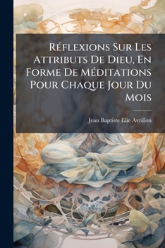 Paperback Réflexions Sur Les Attributs De Dieu, En Forme De Méditations Pour Chaque Jour Du Mois [French] Book