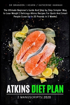 Paperback Atkins diet plan 2020: 2 Manuscripts: The Ultimate Beginner's Guide And Step by Step Simpler Way to Lose Weight - Delicious Atkins Recipes Fo Book