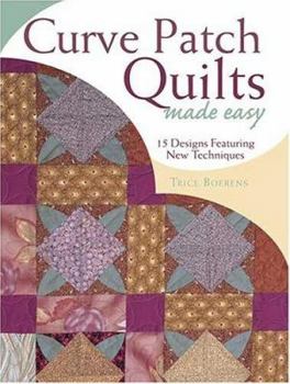 Curve Patch Quilts Made Easy: 18 Designs Featuring New Techniques