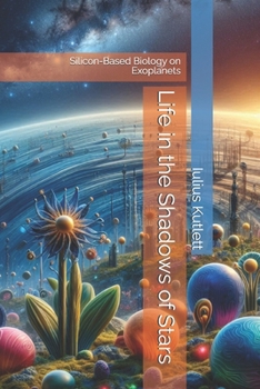 Paperback Life in the Shadows of Stars: Silicon-Based Biology on Exoplanets Book