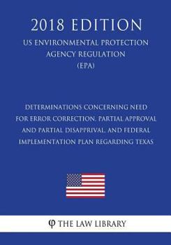Paperback Determinations Concerning Need for Error Correction, Partial Approval and Partial Disapprival, and Federal Implementation Plan Regarding Texas (US Env Book