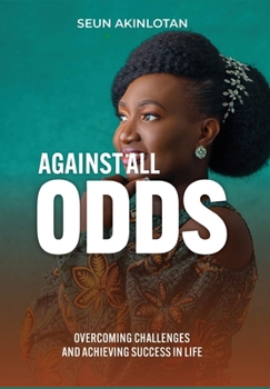 Hardcover Against All Odds: Overcoming Challenges and Achieving Success in Life Book