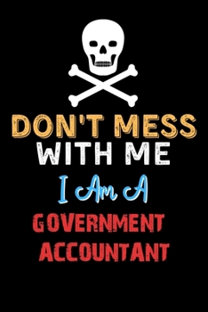 Paperback Don't Mess With Me I Am A GOVERNMENT ACCOUNTANT - Funny GOVERNMENT ACCOUNTANT Notebook And Journal Gift Ideas: Lined Notebook / Journal Gift, 120 Page Book