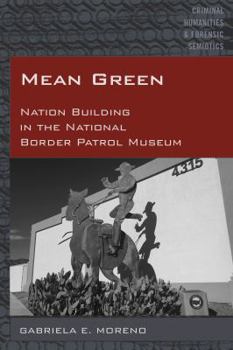 Hardcover Mean Green: Nation Building in the National Border Patrol Museum Book