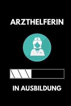 ARZTHELFERIN IN AUSBILDUNG: A5 Notizbuch LINIERT Geschenk zur Ausbildung | für Sohn Tochter Neffe Nichte Freund Freundin | für Auszubildende Azubi Azubine | Lustiger Spruch (German Edition)