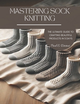 Paperback Mastering Sock Knitting: The Ultimate Guide to Crafting Beautiful Products in 3 Days Book