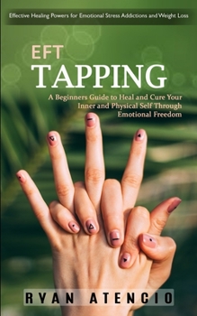 Eft Tapping: Effective Healing Powers for Emotional Stress Addictions and Weight Loss