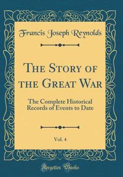 Hardcover The Story of the Great War, Vol. 4: The Complete Historical Records of Events to Date (Classic Reprint) Book