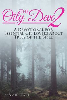 Paperback The Oily Devo 2: A Devotional for Essential Oil Lovers About Trees of the Bible Book